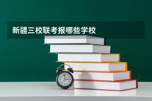 新疆三校联考报哪些学校