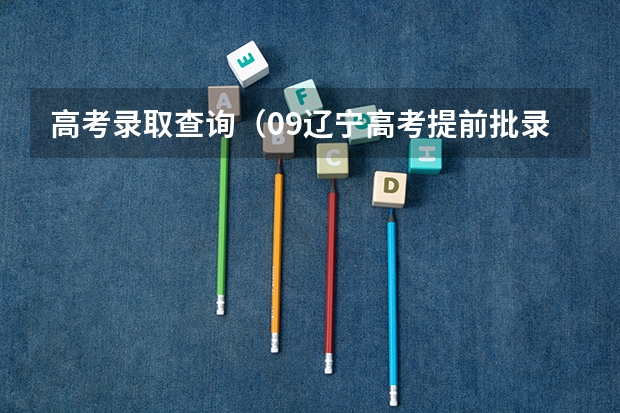 高考录取查询(09辽宁高考提前批录取怎样查询)