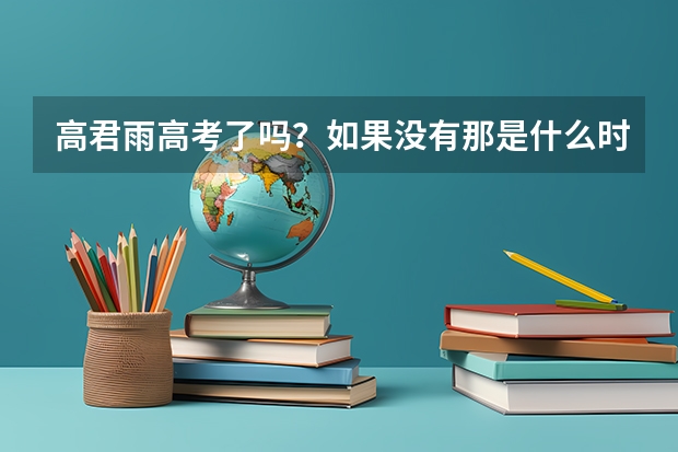 高君雨高考了吗?如果没有那是什么时候高考,求解答。