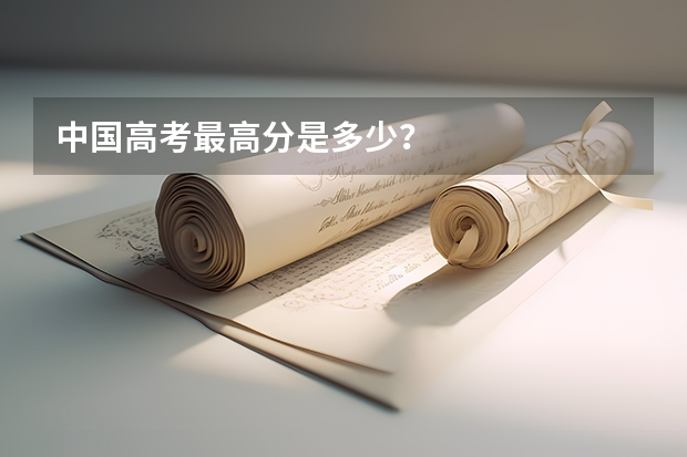 中国高考最高分是多少?