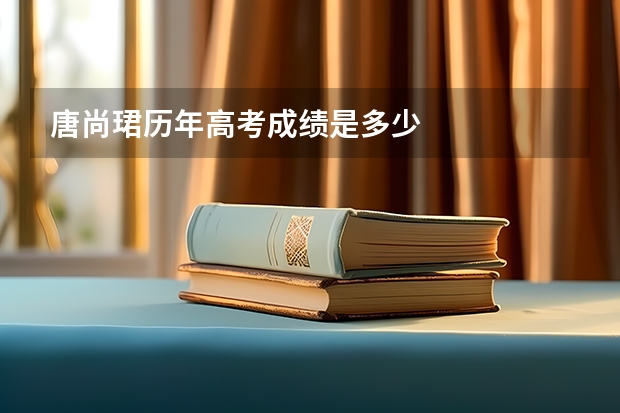 唐尚珺历年高考成绩是多少