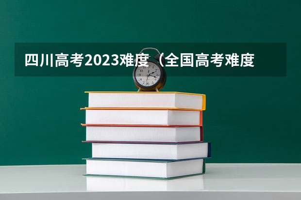 四川高考2023难度(全国高考难度系数排行)