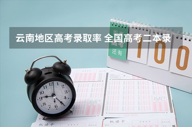 云南地区高考录取率 全国高考二本录取率