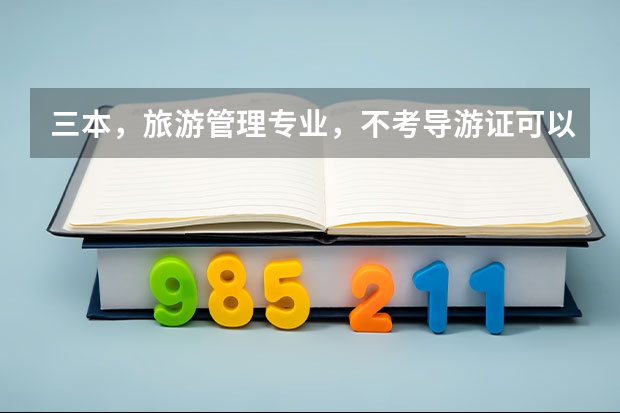 三本,旅游管理专业,不考导游证可以正常毕业吗?我对旅游管理不感兴趣,家里没钱,不想学,不想考了。想