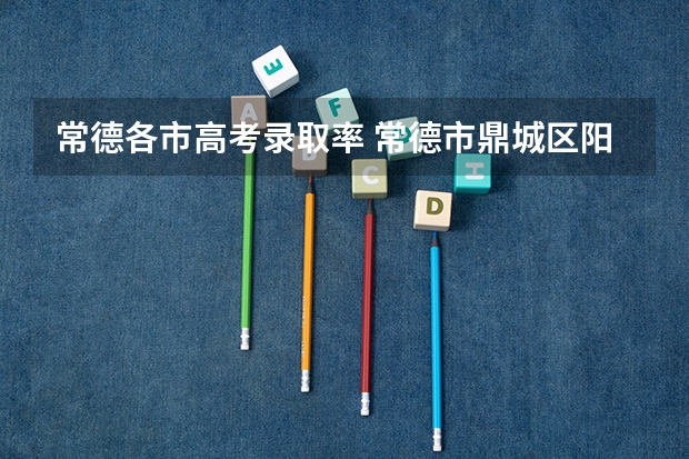 常德各市高考录取率 常德市鼎城区阳明中学高考录取率