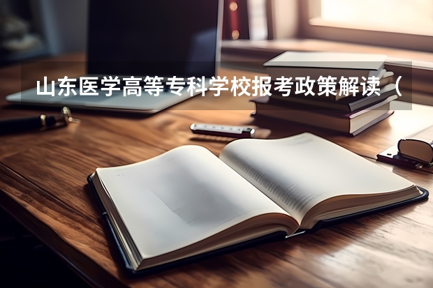 山东医学高等专科学校报考政策解读(山东各批次平行志愿录取规则)
