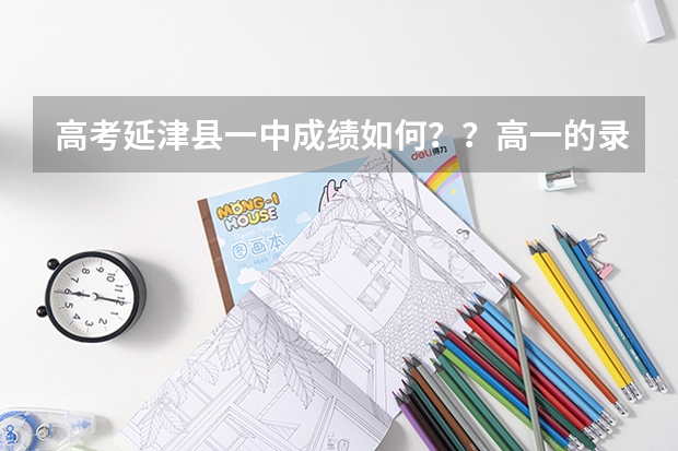 高考延津县一中成绩如何？？高一的录取分数线又是多少？？有没有重点班一类的？？