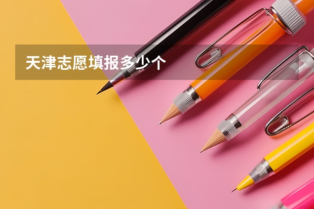 天津志愿填报多少个
