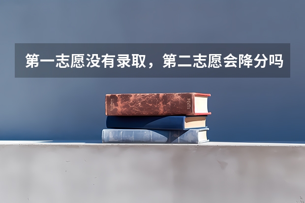 第一志愿没有录取,第二志愿会降分吗?