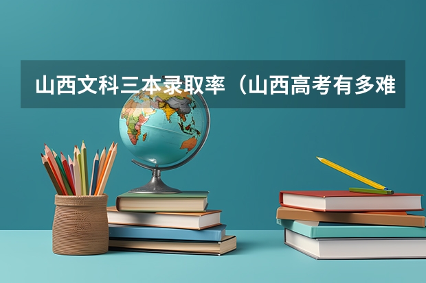 山西文科三本录取率（山西高考有多难）