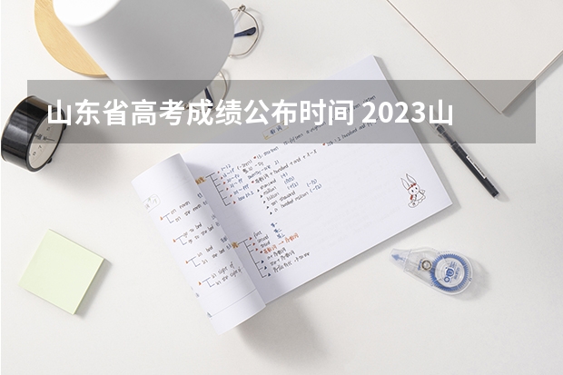 山东省高考成绩公布时间 2023山东高考听力成绩查询时间