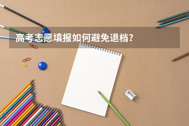 高考志愿填报如何避免退档?