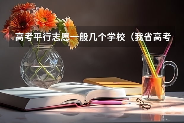 高考平行志愿一般几个学校（我省高考考生可以填报几种类型的平行志愿？）