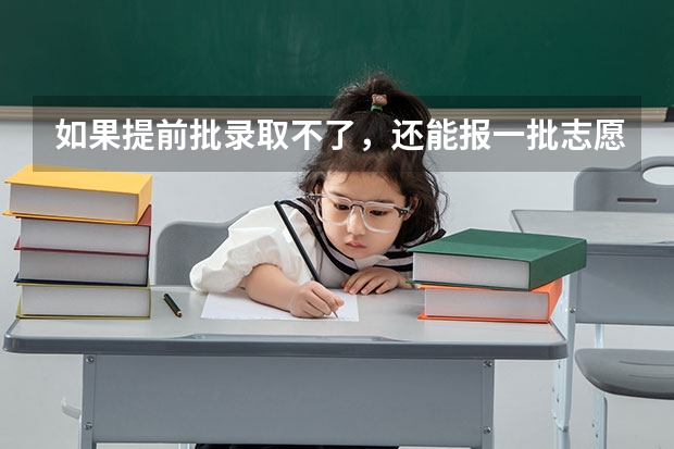 如果提前批录取不了，还能报一批志愿吗