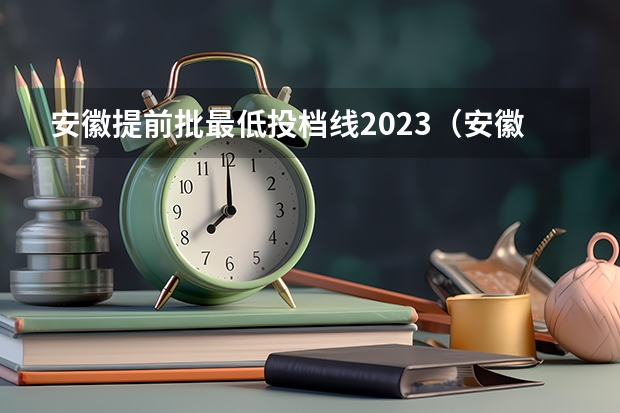 安徽提前批最低投档线2023（安徽二本录取分数线）