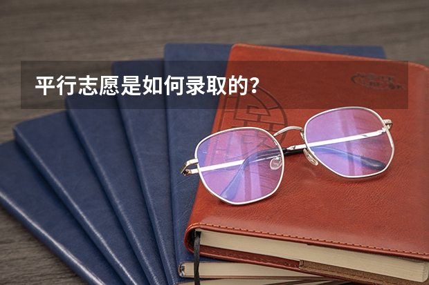 平行志愿是如何录取的?