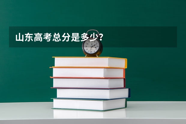 山东高考总分是多少？