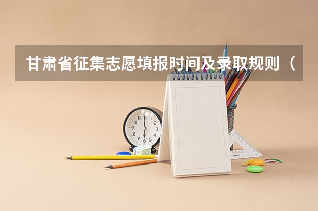 甘肃省征集志愿填报时间及录取规则(甘肃省志愿填报时间)