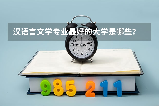 汉语言文学专业最好的大学是哪些?