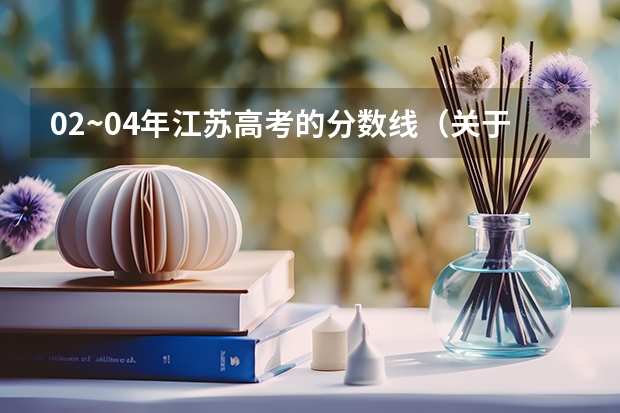 02~04年江苏高考的分数线(关于江苏艺术生高考录取分数线)