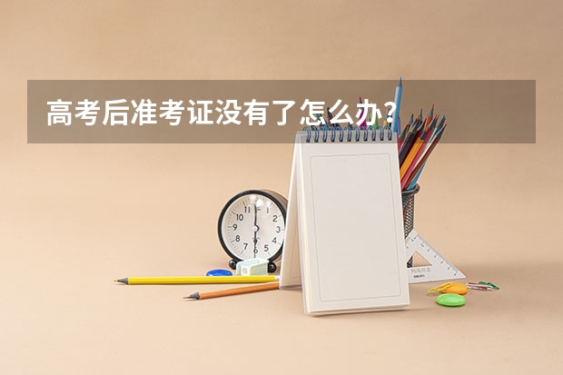 高考后准考证没有了怎么办？