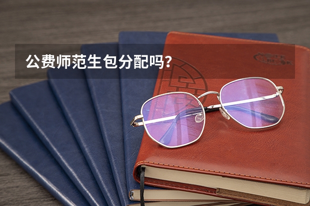 公费师范生包分配吗？