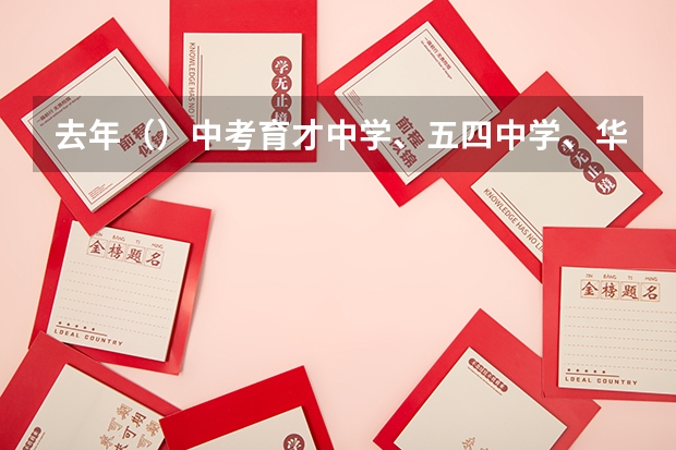 去年()中考育才中学、五四中学、华东模范中学的录取分数线是多少