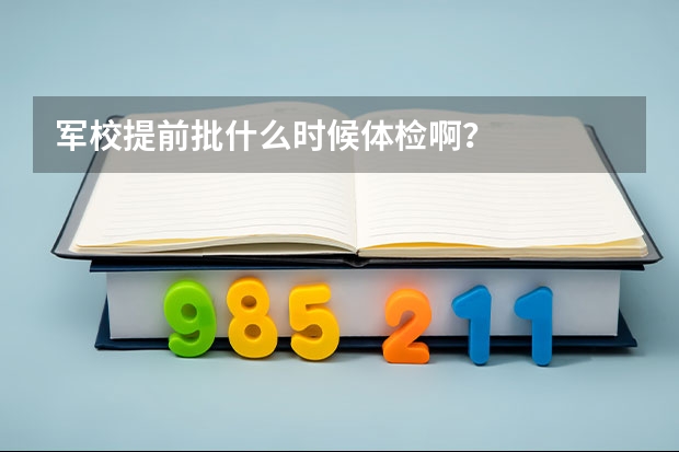 军校提前批什么时候体检啊?
