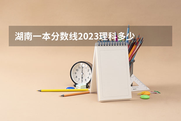 湖南一本分数线2023理科多少