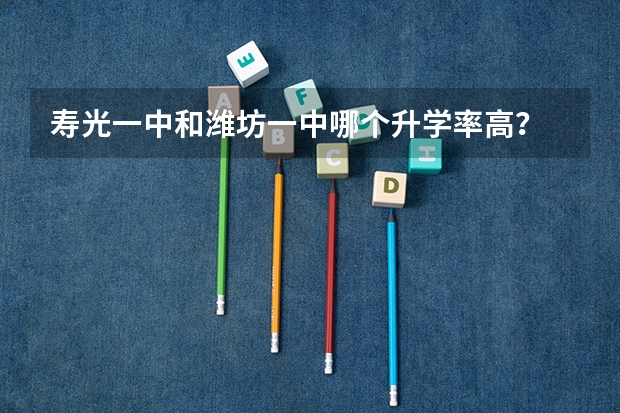 寿光一中和潍坊一中哪个升学率高?