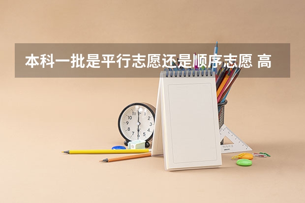 本科一批是平行志愿还是顺序志愿 高考填志愿可以同时填报同一所学校的一丶二本专业么？一本专业填在一批次，二本专业填在二批次？