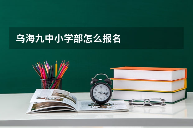 乌海九中小学部怎么报名