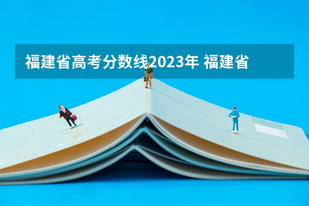 福建省高考分数线2023年 福建省去年高考分数线