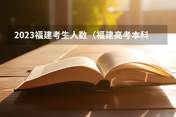 2023福建考生人数（福建高考本科录取率）