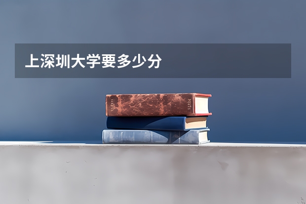 上深圳大学要多少分
