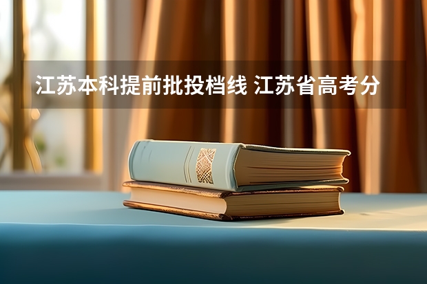江苏本科提前批投档线 江苏省高考分数段