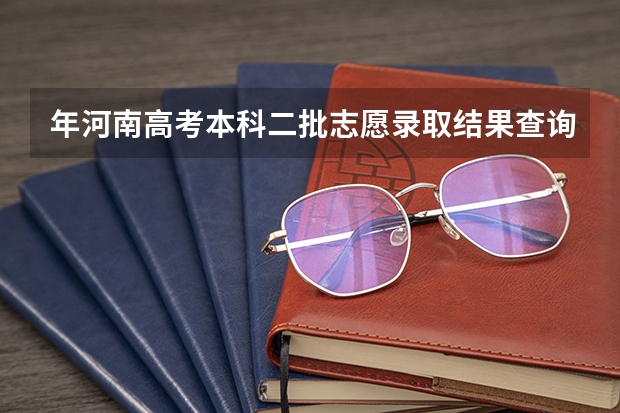 年河南高考本科二批志愿录取结果查询什么时候出来