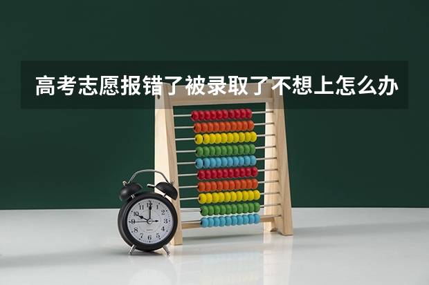 高考志愿报错了被录取了不想上怎么办
