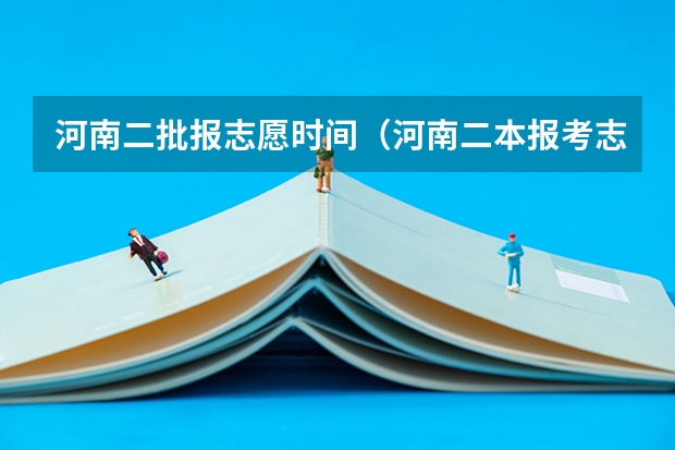 河南二批报志愿时间（河南二本报考志愿时间）