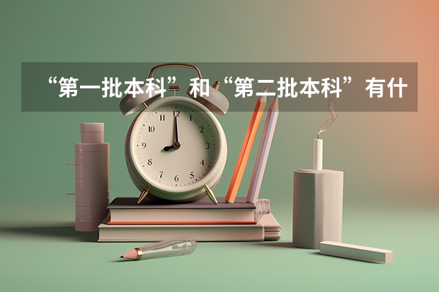 “第一批本科”和“第二批本科”有什么区别呀?