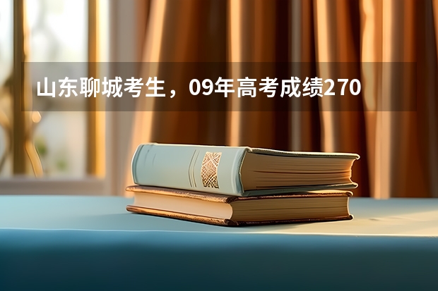 山东聊城考生,09年高考成绩270分,能报考什么学校,谢谢