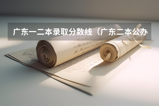 广东一二本录取分数线（广东二本公办学校分数线）