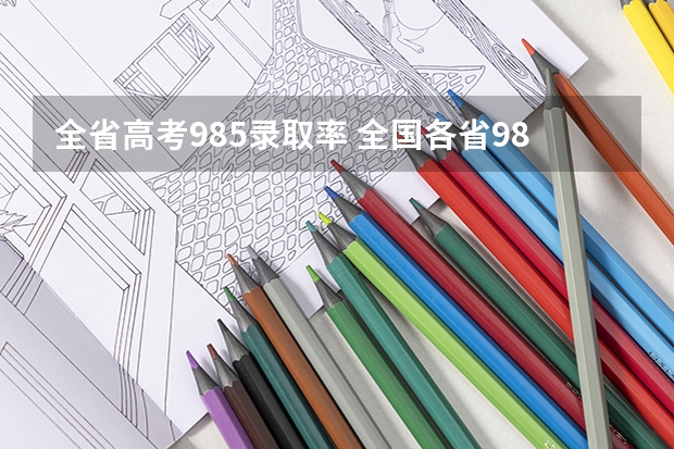 全省高考985录取率 全国各省985、211录取率