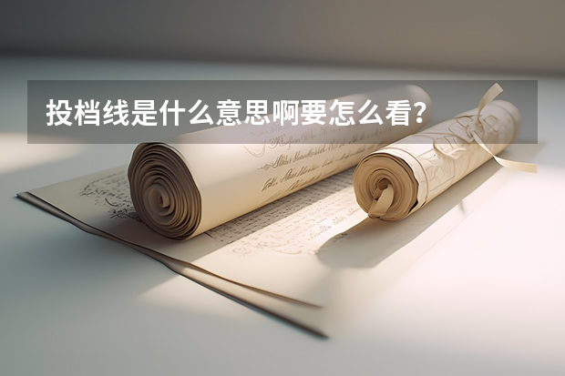 投档线是什么意思啊要怎么看？