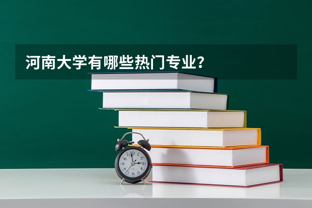 河南大学有哪些热门专业?