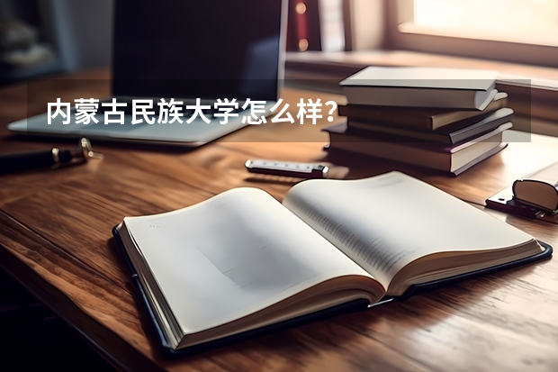 内蒙古民族大学怎么样？