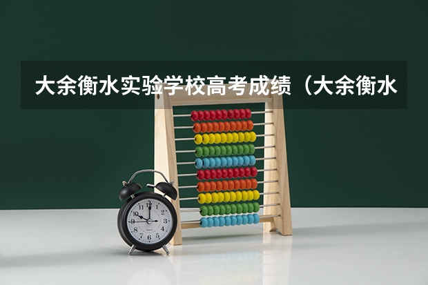 大余衡水实验学校高考成绩（大余衡水实验学校高考成绩）