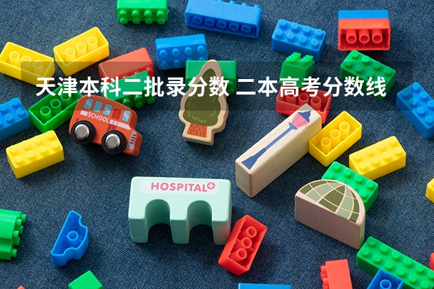 天津本科二批录分数 二本高考分数线