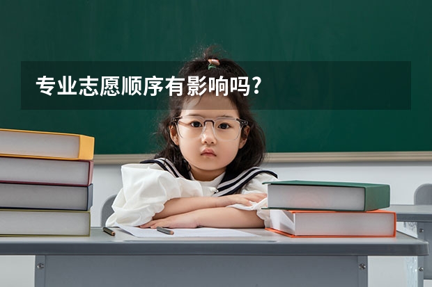 专业志愿顺序有影响吗?