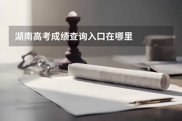 湖南高考成绩查询入口在哪里